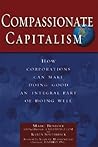 Compassionate Capitalism: How Corporations Can Make Doing Good an Integral Part of Doing Well Compassionate Capitalism: How Corporations Can Make Doing Good an Integral Part of Doing Well