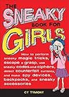 The Sneaky Book for Girls: How to Perform Sneaky Magic Tricks, Escape a Grasp, Use Sneaky Codes and Syphers, Detect Counterfeit Currency, and Make Spy Devices, Backpacks and Sne The Sneaky Book for Girls: How to Perform Sneaky Magic Tricks, Escape a Grasp, Use Sneaky Codes and Syphers, Detect Counterfeit Currency, and Make Spy Devices, Backpacks and Sne