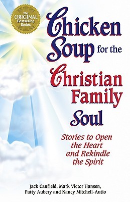 Chicken Soup for the Christian Family Soul: Stories to Open the Heart and Rekindle the Spirit (Paperback)