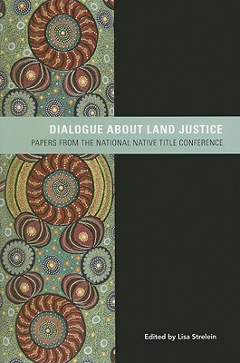 Dialogue About Land Justice: Papers from the National Native Title Conferences (Paperback)