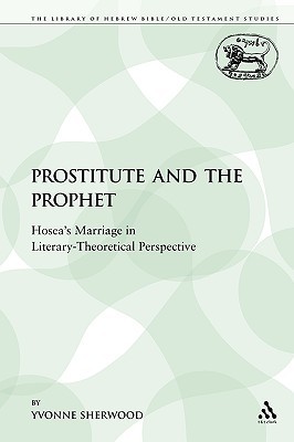 Prostitute and the Prophet: Hosea's Marriage in Literary-Theoretical Perspective (The Library of Hebrew Bible/Old Testament Studies: Journal for the Study of the Old Testament Supplement Series)
