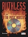 Ruthless Self-Promotion in the Music Industry by Jeffrey P. Fisher