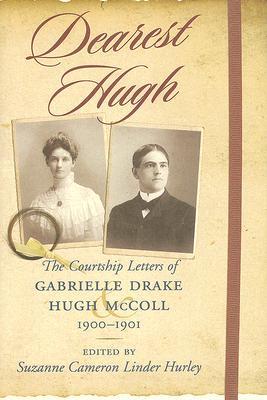 Dearest Hugh: The Courtship Letters of Gabrielle Drake and Hugh Mccoll, 1900 1901 (WOMEN'S DIARIES AND LETTERS OF THE SOUTH)