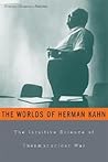 The Worlds of Herman Kahn: The Intuitive Science of Thermonuclear War