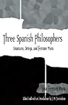 Three Spanish Philosophers: Unamuno, Ortega, Ferrater Mora (Latin Amer Iberian Thought) Three Spanish Philosophers: Unamuno, Ortega, Ferrater Mora (Latin Amer Iberian Thought)