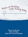 Ways of Writing with Young Kids: Teaching Creativity and Conventions Unconventionally