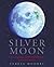 Silver Moon: Your Magical Guide to Working with the Moon
