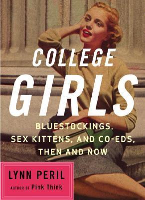 Cover of College Girls: Bluestockings, Sex Kittens, and Co-eds, Then and Now