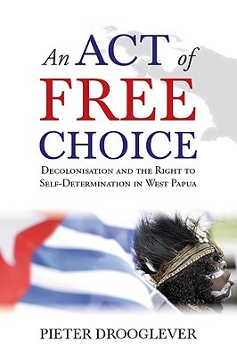 An Act of Free Choice: Decolonisation and the Right to Self-Determination in West Papua (Paperback)