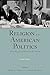 RELIGION & AMERICAN POLITICS:FROM THE COLONIAL PERIOD TO THE PRESENT 2E: From the Colonial Period to the Present