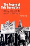 The People of This Generation: The Rise and Fall of the New Left in Philadelphia