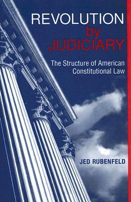 Revolution by Judiciary: The Structure of American Constitutional Law (Hardcover)