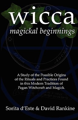 Wicca Magickal Beginnings: A Study of the Possible Origins of the Rituals and Practices Found in this Modern Tradition of Pagan Witchcraft and Magick (Paperback)
