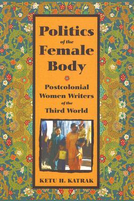 The Politics of the Female Body: Postcolonial Women Writers (Paperback)