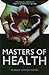 Masters of Health: The Original Sources of Today's Alternative Therapies