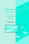 Exporting Paradise: Tourism and Development in Mexico (Tourism Social Science Series, 6)