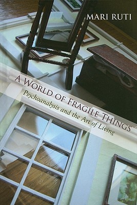 A World of Fragile Things: Psychoanalysis and the Art of Living (Psychoanalysis and Culture)