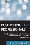Positioning for Professionals: How Professional Knowledge Firms Can Differentiate Their Way to Success (Wiley Professional Advisory Services)