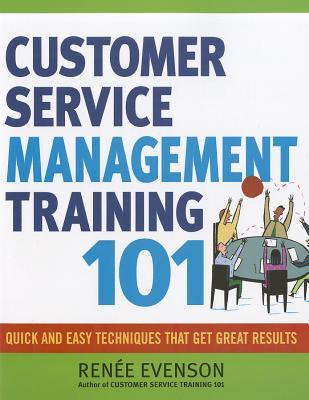 Customer Service Management Training 101: Quick and Easy Techniques That Get Great Results (Paperback)