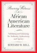 Bearing Witness to African American Literature: Validating and Valorizing Its Authority, Authenticity, and Agency