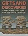 Gifts and Discoveries: The Museum of Archaeology & Anthropology, Cambridge Gifts and Discoveries: The Museum of Archaeology & Anthropology, Cambridge