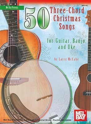 50 Three-Chord Christmas Songs for Guitar, Banjo & Uke (Mel Bay Presents)