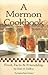 A Mormon Cookbook: Food, Facts & Friendship