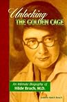 Unlocking the Golden Cage: An Intimate Biography of Hilde Bruch, M.D. Unlocking the Golden Cage: An Intimate Biography of Hilde Bruch, M.D.