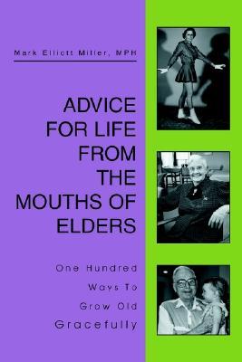 Advice For Life From the Mouths Of Elders: One Hundred Ways To Grow Old Gracefully (Paperback)