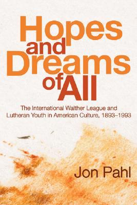 Hopes and Dreams of All: The International Walther League and Lutheran Youth in American Culture, 1893-1993 (Paperback)