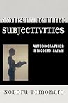 Constructing Subjectivities: Autobiographies in Modern Japan