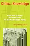 Cities of Knowledge: Cold War Science and the Search for the Next Silicon Valley