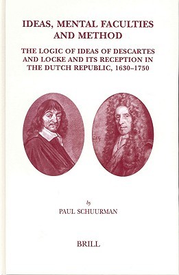 Ideas, Mental Faculties and Method: The Logic of Ideas of Descartes and Locke and Its Reception in the Dutch Republic, 1630-1750 (Brill's Studies in Intellectual History, 125)