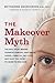 The Makeover Myth: The Real...