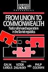 From Union to Commonwealth: Nationalism and Separatism in the Soviet Republics (Cambridge Russian Paperbacks, Series Number 6)