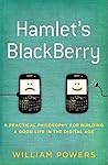 Hamlet's BlackBerry: A Practical Philosophy for Building a Good Life in the Digital Age