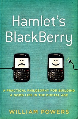 Hamlet's BlackBerry: A Practical Philosophy for Building a Good Life in the Digital Age (Hardcover)