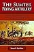 The Sumter Flying Artillery: A Civil War History of the Eleventh Battalion Georgia Light Artillery