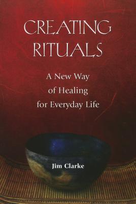 Creating Rituals: A New Way of Healing for Everyday Life (Paperback)