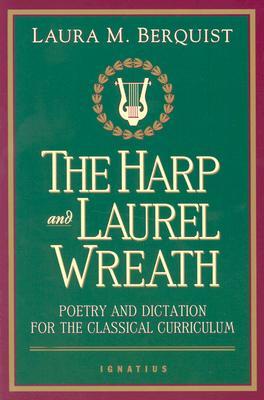 The Harp and Laurel Wreath: Poetry and Dictation for the Classical Curriculum (Paperback)