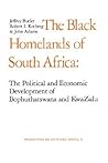 Black Homelands of South Africa: The Political and Economic Development of Bophuthatswana and Kwa-Zulu (Perspectives on Southern Africa) (Volume 21)