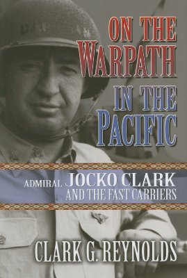 On the Warpath in the Pacific: Admiral Jocko Clark and the Fast Carriers (Hardcover)