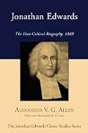 Jonathan Edwards: The First Critical Biography, 1889 (Jonathan Edwards Classic Studies) Jonathan Edwards: The First Critical Biography, 1889 (Jonathan Edwards Classic Studies)