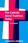 The Catholic Moral Tradition Today: A Synthesis The Catholic Moral Tradition Today: A Synthesis