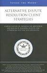 "Alternative Dispute Resolution Client Strategies: Leading Lawyers on Preparing for Arbitration and Mediation, Resolving Disputes and Establishing Best Practices for Success (inside the Minds) "Alternative Dispute Resolution Client Strategies: Leading Lawyers on Preparing for Arbitration and Mediation, Resolving Disputes and Establishing Best Practices for Success (inside the Minds)