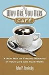 The Why Are You Here Cafe by John P. Strelecky The Why Are You Here Cafe by John P. Strelecky