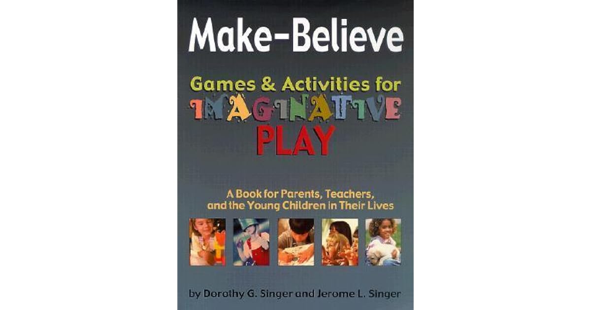 Make Believe Games Activities For Imaginative Play By Jerome L Singer