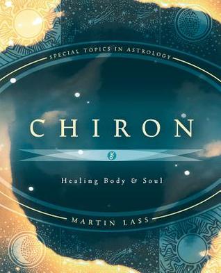 Chiron: Healing Body & Soul (Special Topics in Astrology Series, 1)