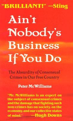 Ain't Nobody's Business If You Do: The Absurdity of Consensual Crimes in a Free Society (Paperback)