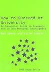 How to Succeed at University: An Essential Guide to Academic Skills and Personal Development (SAGE Study Skills Series) How to Succeed at University: An Essential Guide to Academic Skills and Personal Development (SAGE Study Skills Series)